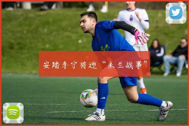 安踏李宁将迎“米兰战事”